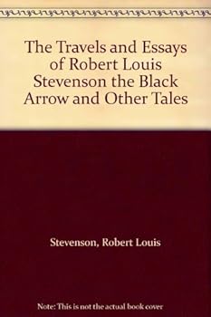 The Travels and Essays of Robert Louis Stevenson the Black Arrow and Other Tales