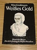  Weißes Gold. Ein Roman um die Erfindung des Meißner Porzellans