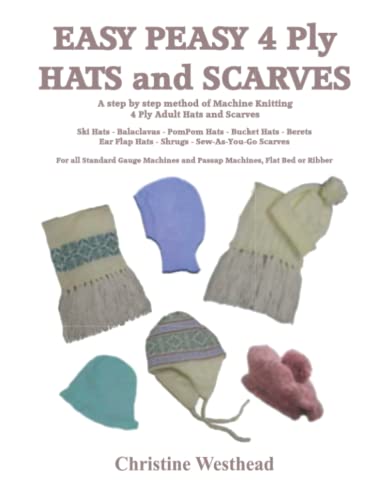 easy knitting machine - Easy Peasy 4 Ply Hats and Scarves: A Step by Step guide to Machine Knitting 4 Ply Adult Hats and Scarves for all Standard gauge and Passap Machines (Easy Peasy Knitting Machine Pattern Books)