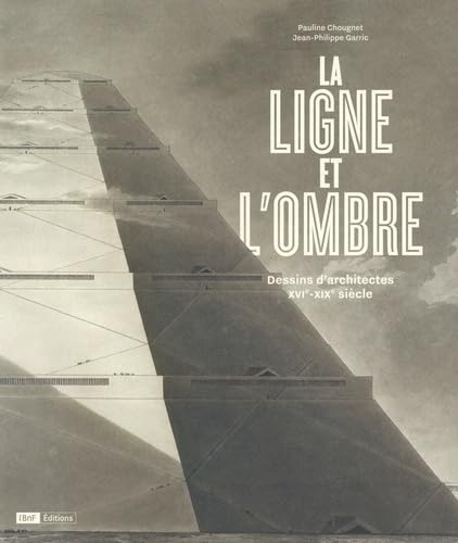 La ligne et l'ombre : Dessins d'architectes XVIeme - XIXeme siècle