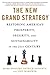 The New Grand Strategy: Restoring America's Prosperity, Security, and Sustainability in the 21st Century