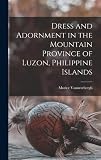 Dress and Adornment in the Mountain Province of Luzon, Philippine Islands