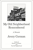 My Old Neighborhood Remembered: A Memoir by Avery Corman (2014-06-10) - Avery Corman