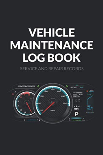 Vehicle Maintenance Log Book - Service and Repair Records: For Cars, Trucks and All Vehicles | Vehic