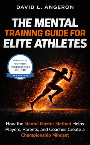 THE MENTAL TRAINING GUIDE FOR ELITE ATHLETES: How the Mental Master Method Helps Players, Parents, and Coaches Create a Championship Mindset