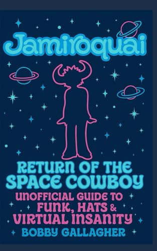 Jamiroquai: Return of the Space Cowboy: Unofficial Guide to Funk, Hats & Virtual Insanity