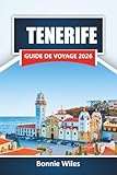 TENERIFE GUIDE DE VOYAGE 2026: Découvrez les principales attractions, les plages, la cuisine locale, les sentiers de randonnée et les aventures en plein air aux îles Canaries