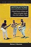 Intonations: A Social History of Music and Nation in Luanda, Angola, from 1945 to Recent Times (New African Histories) - Marissa J. Moorman 