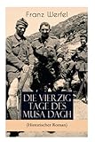 Die vierzig Tage des Musa Dagh (Historischer Roman): Eindrucksvolles Epos über die Vernichtung eines Volkes - Der Völkermord an den Armeniern - Franz Werfel 