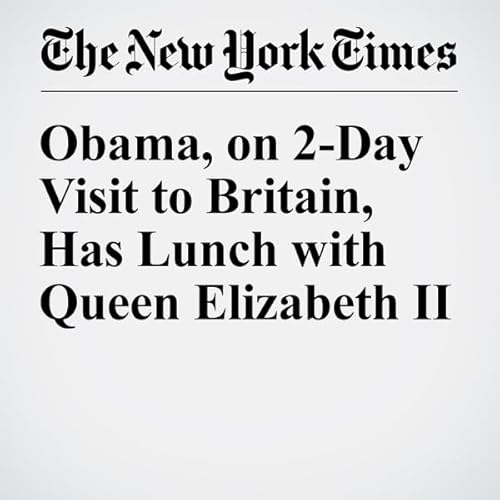 Obama, on 2-Day Visit to Britain, Has Lunch with Queen Elizabeth II cover art