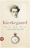 Kierkegaard für Gestresste (Handreichung zum Entspanntsein) - Herausgeber: Johan de Mylius Sören Kierkegaard Übersetzer: Ulrich Sonnenberg 