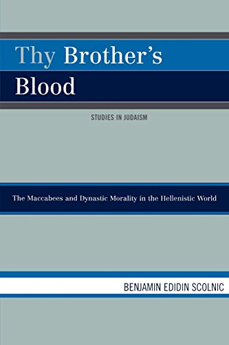 Thy Brother's Blood: The Maccabees and Dynastic Morality in the Hellenistic World (Studies in Judaism)