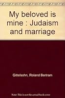 My beloved is mine;: Judaism and marriage, B0006BWJX4 Book Cover