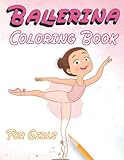  Ballerina Coloring Book For Girls: Ballerina Books For Girls 4-8 Perfect Illustrations With Ballet Shoes, Ballerinas, Tutus, Dresses, Flowers, Bows And More Dancer Gifts For Kids Ages 4-6