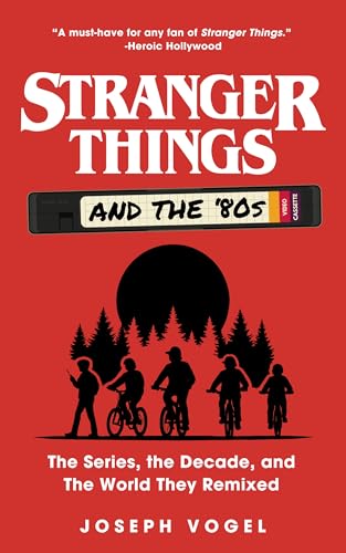 Stranger Things and the '80s: The Series, the Decade, and The World They Remixed