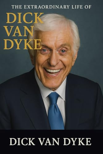 Dick Van Dyke: The Extraordinary life of Dick Van Dyke Dick Van Dyke: The Extraordinary life of Dick Van Dyke