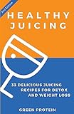 Healthy Juicing: 33 Delicious Juicing Recipes For Detox and Weight Loss