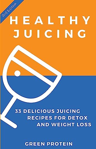 Healthy Juicing: 33 Delicious Juicing Recipes For Detox and Weight Loss