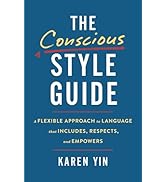 The Conscious Style Guide: A Flexible Approach to Language That Includes, Respects, and Empowers