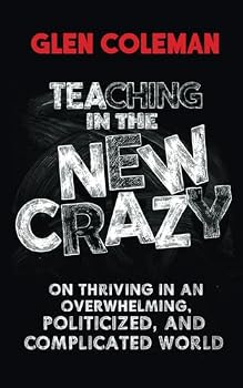 Paperback Teaching in the New Crazy: On Thriving in an Overwhelming, Politicized, and Complicated World Book