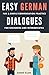 Easy German Dialogues: Fun & Simple Conversation Practice For Beginners And Intermediates (German Edition)