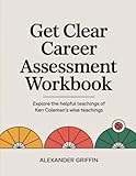 Get Clear Carrer Assessment Workbook: Explore the helpful teachings of Ken Coleman's wise teachings