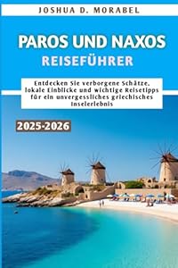 PAROS UND NAXOS REISEFÜHRER 2025-2026: Entdecken Sie verborgene Schätze, lokale Einblicke und wichtige Reisetipps für ein unvergessliches griechisches Inselerlebnis