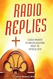 Radio Replies- Classic Answers to Timeless Questions about the Catholic Faith