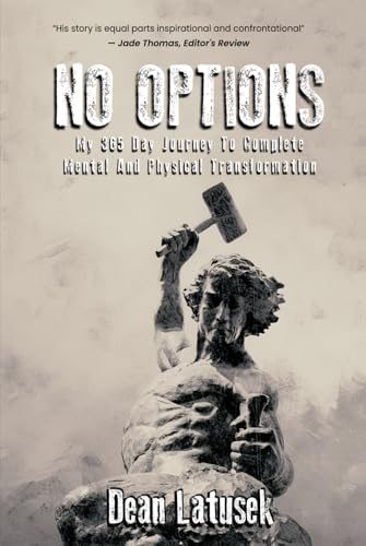 NO OPTIONS: My 365-Day Journey To Complete Mental And Physical Transformation