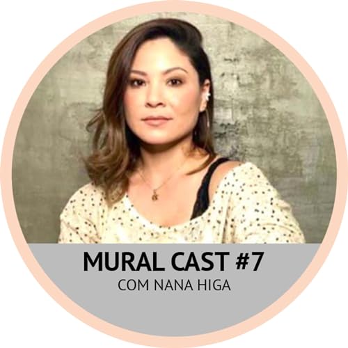 MuralCast #7 - Com Nana Higa