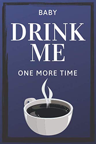 baby, drink me one more time