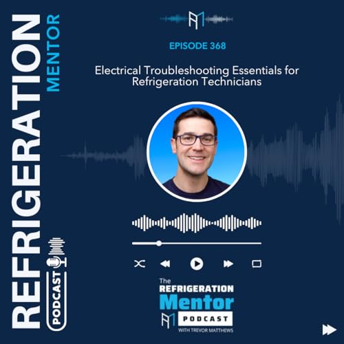 Episode 368. Electrical Troubleshooting Essentials for Refrigeration Technicians