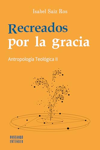 Recreados por la gracia. Antropología Teológica II (Buscando entender)
