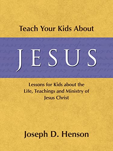 Teach Your Kids about Jesus: Lessons for Kids about the Life, Teachings, and Ministry of Jesus Christ Teach Your Kids about Jesus: Lessons for Kids about the Life, Teachings, and Ministry of Jesus Christ