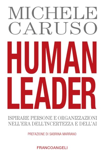 Human Leader: Ispirare persone e organizzazioni nell'era dell'incertezza e dell'AI (Italian Edition)