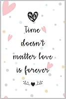 Time Doesn't Matter Love Is Forever : a Good Gift Notebook Idea for Your Wife, Woman, Partner, Wifey or Your Mate to Express Your Love to Him or Her : The Prefect Gift to Express Love to Your Wife, Wi 1655646680 Book Cover