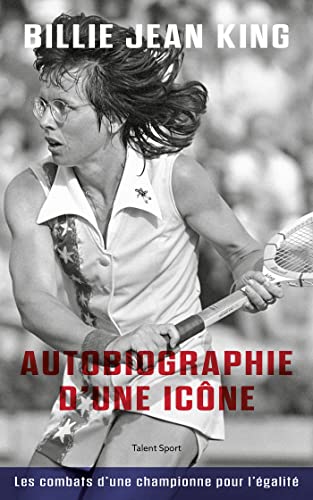 Billie Jean King : Autobiographie d'une icône: Les combats d'une championne pour l'égalité