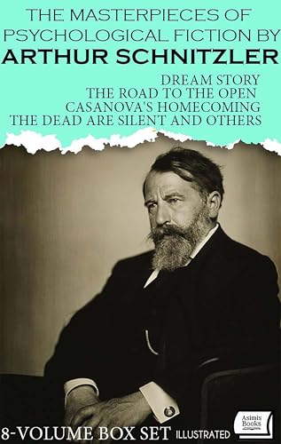 The Masterpieces of Psychological Fiction by Arthur Schnitzler (8-Volume Box Set). Illustrated: Dream Story, The Road to the Open, Casanova's Homecoming, The Dead Are Silent and Others