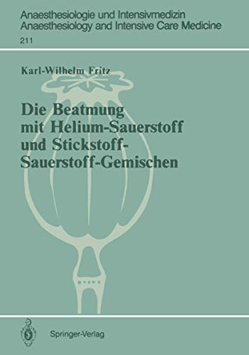 Die Beatmung mit Helium-Sauerstoff und Stickstoff-Sauerstoff-Gemischen (Anaesthesiologie und Intensivmedizin Anaesthesiology and Intensive Care ... and Intensive Care Medicine, 211, Band 211)