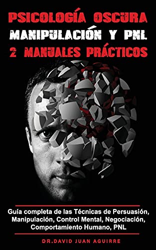 Psicolog�a Oscura MANIPULACION y PNL - 2 MANUALES practicos: Gu�a completa de las T�cnicas de Persuasi�n, Manipulaci�n, Control Mental, Negociaci�n, Comportamiento Humano, PNL
