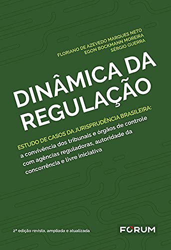 Capa de Dinâmica da Regulação: Estudo de casos da jurisprudência brasileira: a convivência dos tribunais e órgãos de controle com agências reguladoras, autoridade da concorrência e livre iniciativa