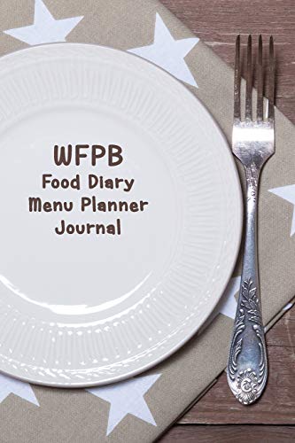 90 Day WFPB Food Diary, Menu Planner, and Journal: Log Your Whole Food Plant Based Healthy Eating Plan for 13 Weeks