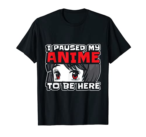 Divertido Anime i paused my anime to be here manga anime love Camiseta