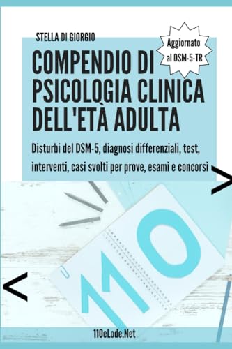 Compendio di psicologia clinica dell'età adulta: Disturbi del DSM-5, diagnosi differenziali, test, interventi, casi svolti per prove, esami e concors