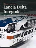 Lancia Delta Integrale: La Bibbia definitiva. Storia, tecnica, evoluzione e passione di un...