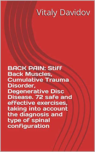 BACK PAIN: Stiff Back Muscles, Cumulative Trauma Disorder, Degenerative Disc Disease. 72 safe and...