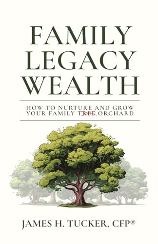Family Legacy Wealth: How to Nurture and Grow Your Family Orchard