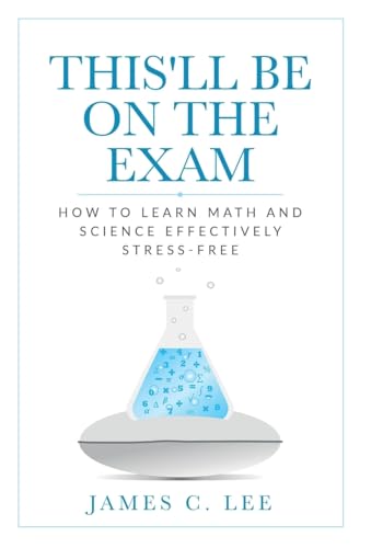 This'll Be On The Exam: How To Learn Math And Science Effectively Stress-free