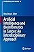 Artificial Intelligence and Bioinformatics in Cancer: An Interdisciplinary Approach (Interdisciplinary Cancer Research, 18)