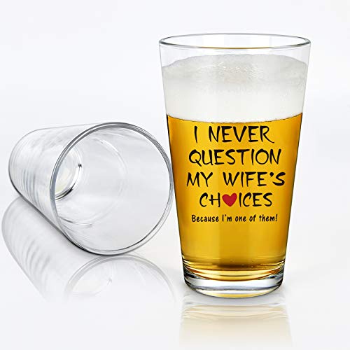I Never Question My Wife's Choices Beer Glass, Funny Lover Beer Pint Glass For Men Women Husband Wife, Gift Idea For Valentine's Day Christmas Birthday Wedding Engagement Anniversary, 15 Oz #TOP5
